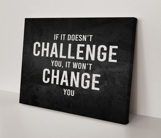 If It Doesn't Challenge You, It Won't Change You Canvas